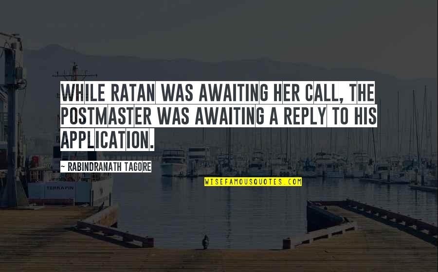 Kilinc 2000 Quotes By Rabindranath Tagore: While Ratan was awaiting her call, the postmaster