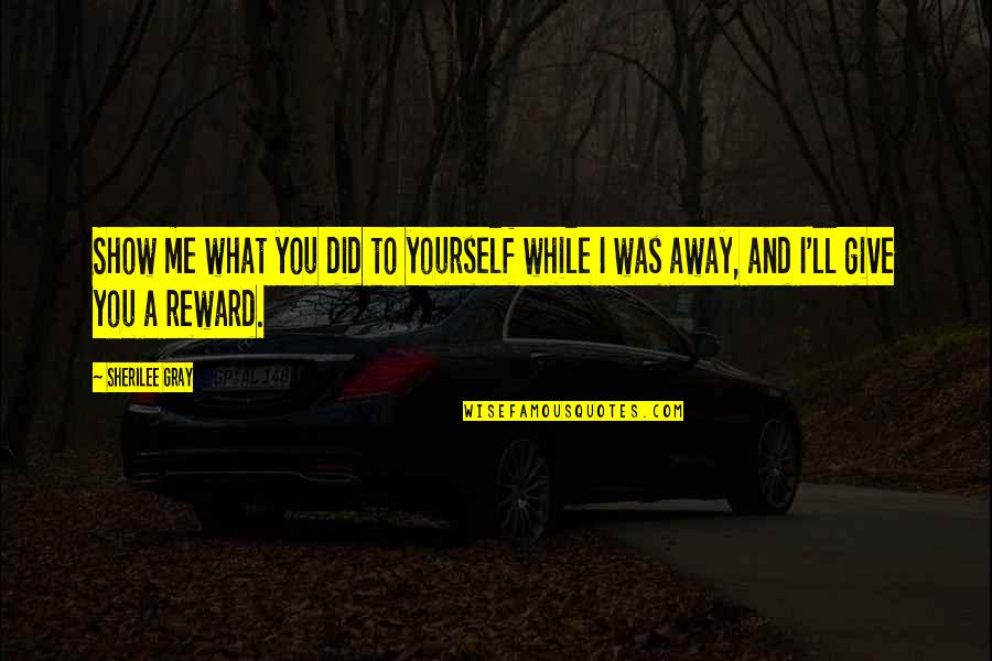 Kilinc 2000 Quotes By Sherilee Gray: Show me what you did to yourself while