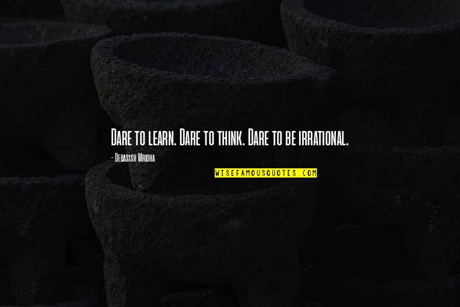 Kilincsgy R Quotes By Debasish Mridha: Dare to learn. Dare to think. Dare to Kilincsgy R Quotes By Debasish Mridha: Dare to learn. Dare to think. Dare to