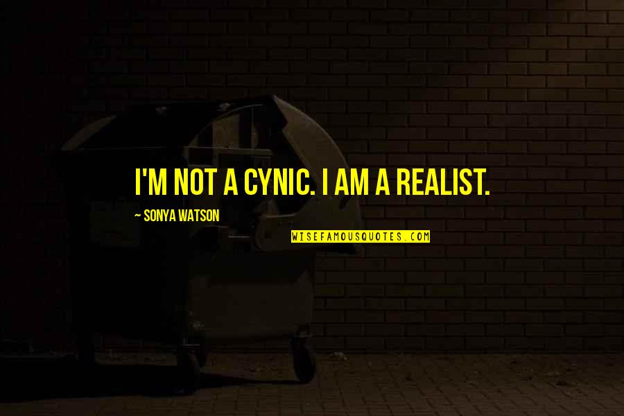 Kilinski For President Quotes By Sonya Watson: I'm not a cynic. I am a realist.