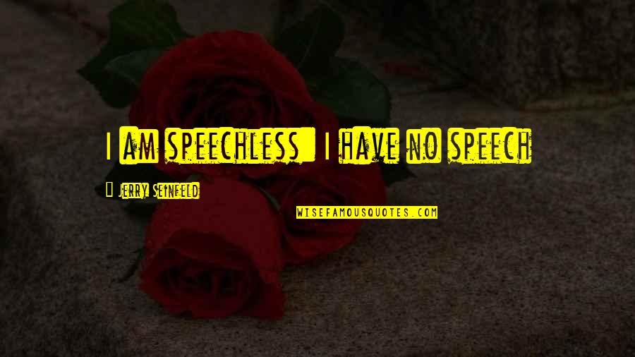 Kilinski Wins Quotes By Jerry Seinfeld: I am speechless: I have no speech