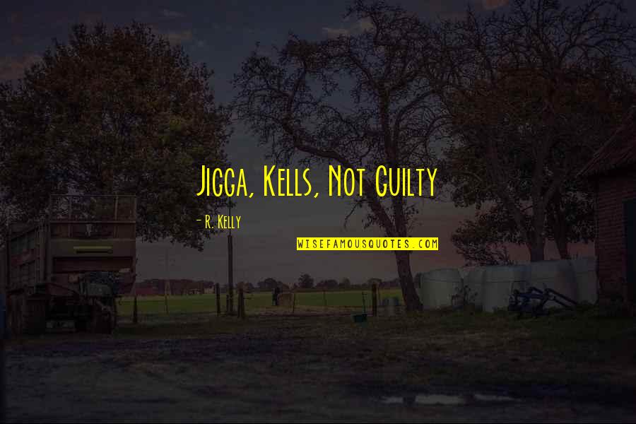 Kilit Ampule Quotes By R. Kelly: Jigga, Kells, Not Guilty Kilit Ampule Quotes By R. Kelly: Jigga, Kells, Not Guilty