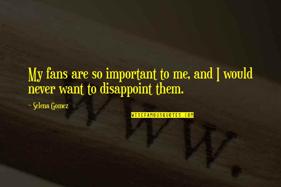 Kilkis Kairos Quotes By Selena Gomez: My fans are so important to me, and