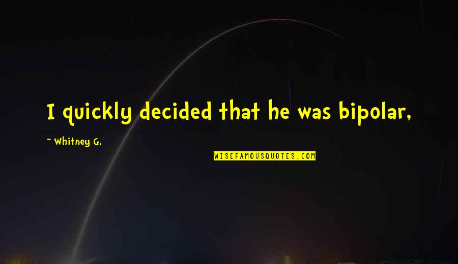 Kilkis Web Quotes By Whitney G.: I quickly decided that he was bipolar,