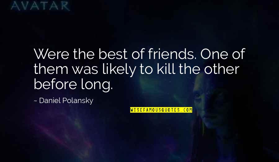 Kill All Your Friends Quotes By Daniel Polansky: Were the best of friends. One of them