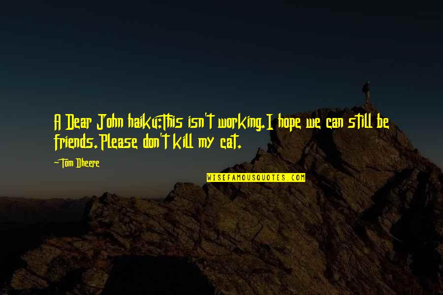 Kill All Your Friends Quotes By Tom Dheere: A Dear John haiku:This isn't working.I hope we