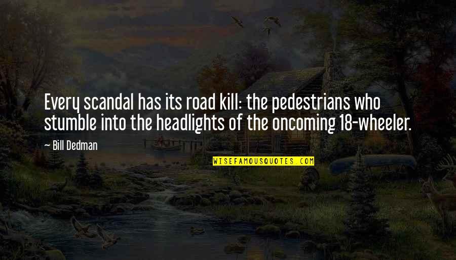 Kill Bill 1 And 2 Quotes By Bill Dedman: Every scandal has its road kill: the pedestrians