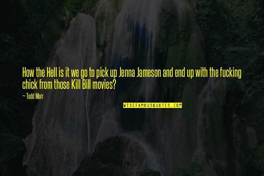 Kill Bill 1 And 2 Quotes By Todd Morr: How the Hell is it we go to