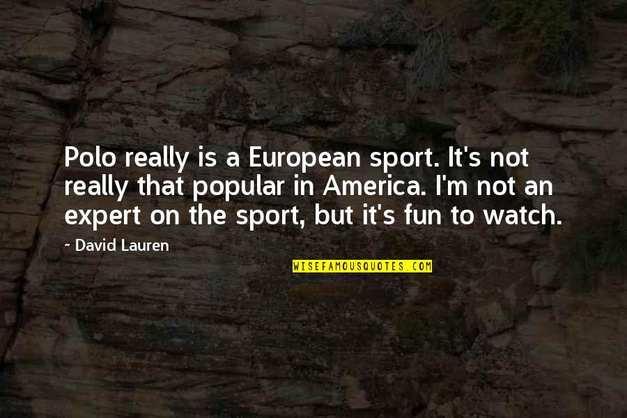 Kill Bill 2 Budd Quotes By David Lauren: Polo really is a European sport. It's not