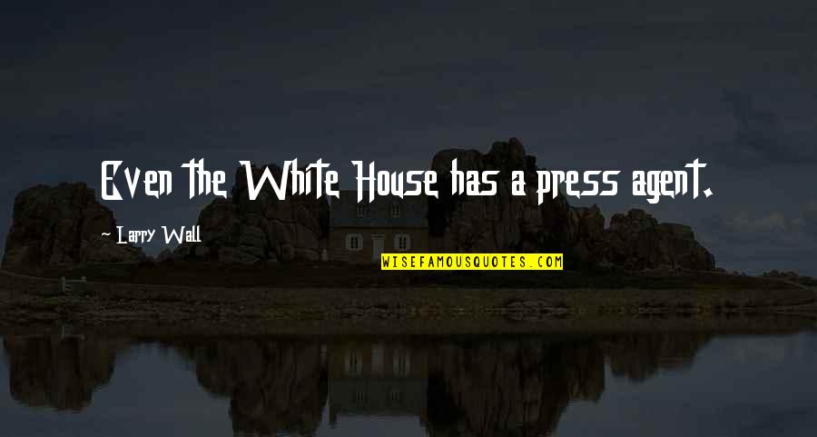 Kill Bill Oren Quotes By Larry Wall: Even the White House has a press agent. Kill Bill Oren Quotes By Larry Wall: Even the White House has a press agent.