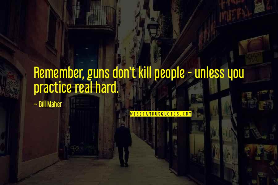 Kill Bill Quotes By Bill Maher: Remember, guns don't kill people - unless you