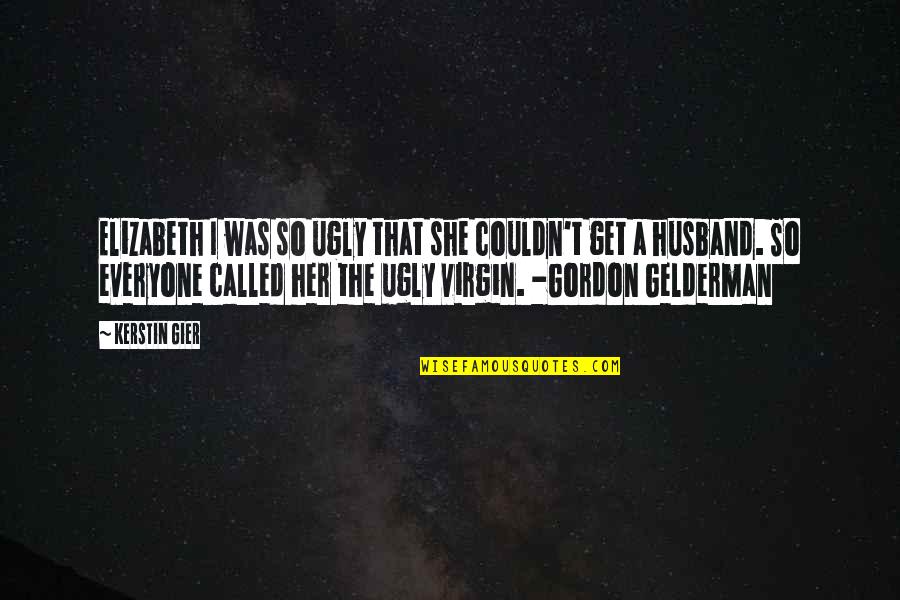 Kill Bill Revenge Quote Quotes By Kerstin Gier: Elizabeth I was so ugly that she couldn't