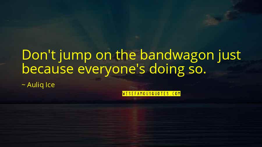 Kill Bill Vol 1 Hattori Hanzo Quotes By Auliq Ice: Don't jump on the bandwagon just because everyone's