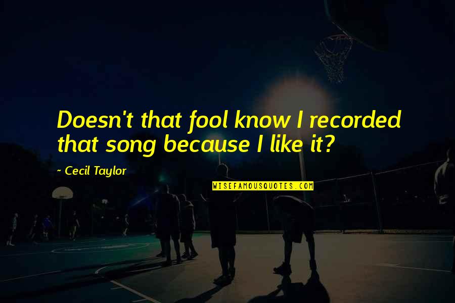 Kill Bill Vol 1 Hattori Hanzo Quotes By Cecil Taylor: Doesn't that fool know I recorded that song