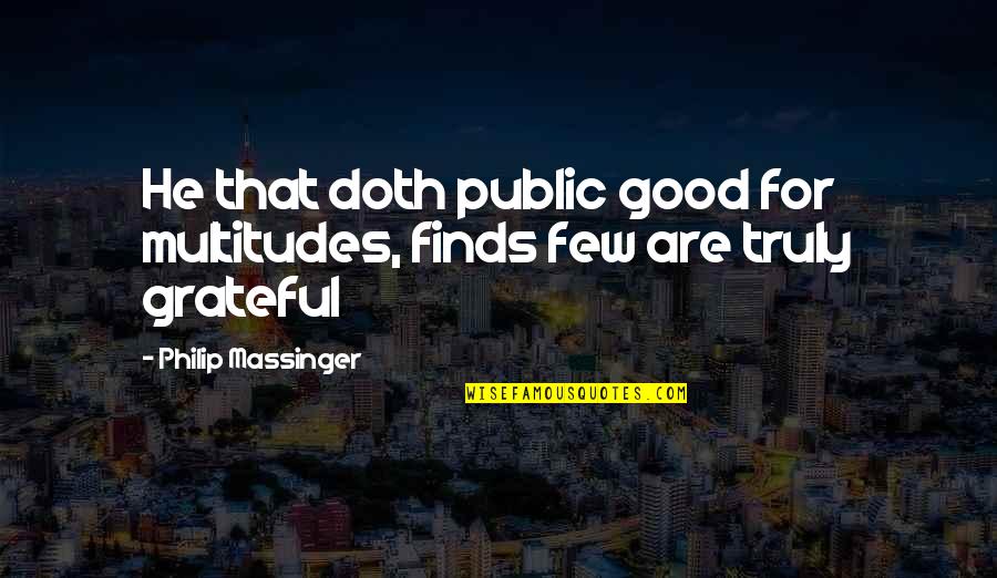 Kill Bill Vol 1 Hattori Hanzo Quotes By Philip Massinger: He that doth public good for multitudes, finds
