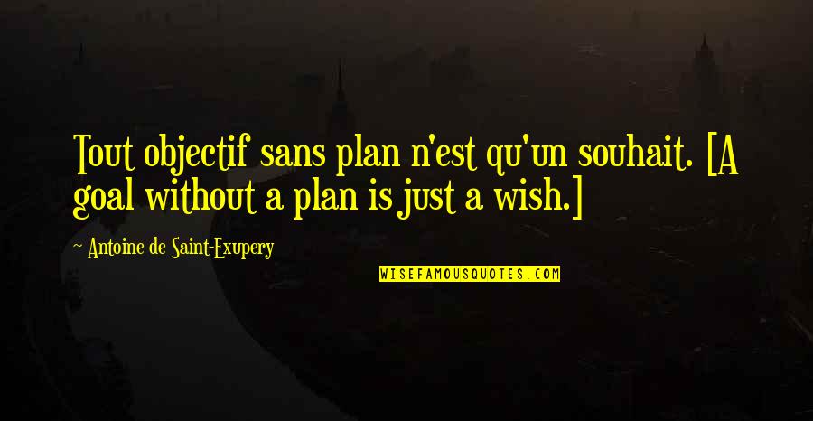 Kill Bill Vol 2 Quotes By Antoine De Saint-Exupery: Tout objectif sans plan n'est qu'un souhait. [A Kill Bill Vol 2 Quotes By Antoine De Saint-Exupery: Tout objectif sans plan n'est qu'un souhait. [A