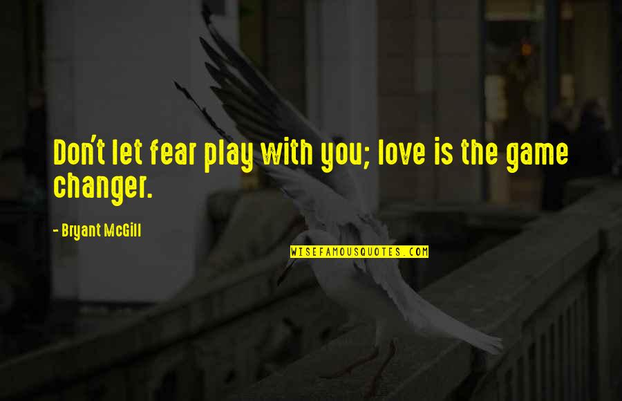 Kill Buljo Quotes By Bryant McGill: Don't let fear play with you; love is