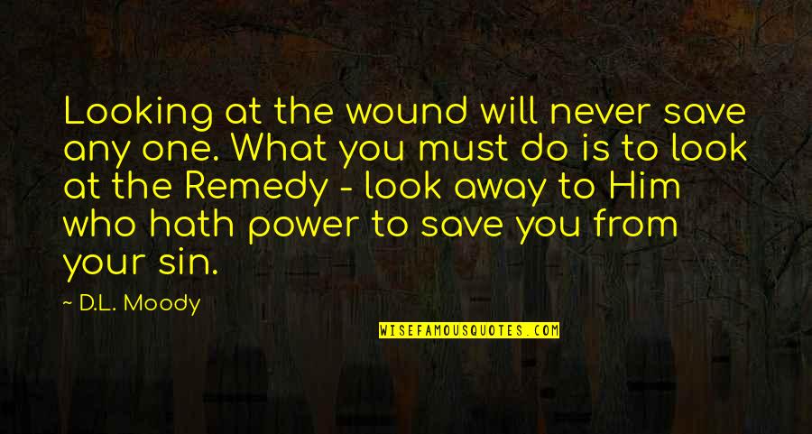 Kill Buljo Quotes By D.L. Moody: Looking at the wound will never save any