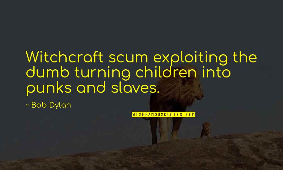 Kill Dil Quotes By Bob Dylan: Witchcraft scum exploiting the dumb turning children into
