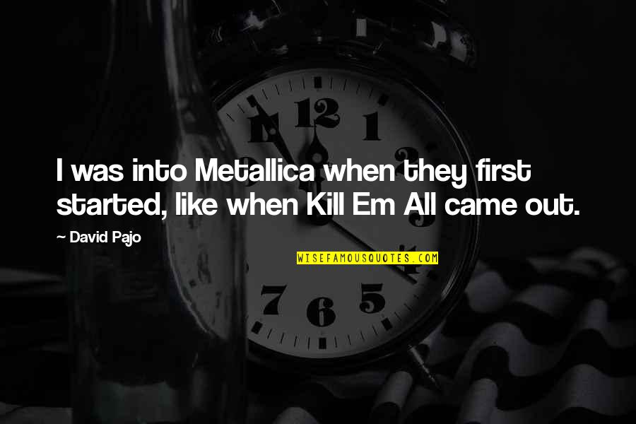 Kill Em Quotes By David Pajo: I was into Metallica when they first started,