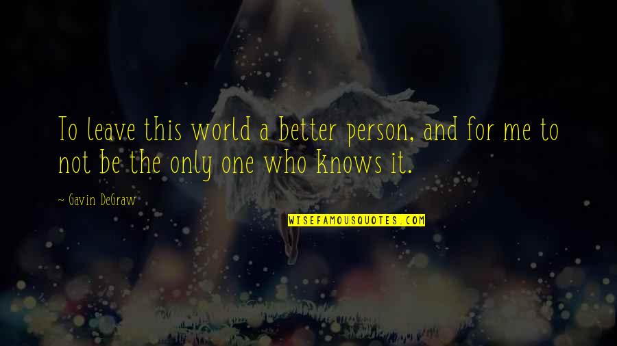 Kill Em With Kindness Tumblr Quotes By Gavin DeGraw: To leave this world a better person, and
