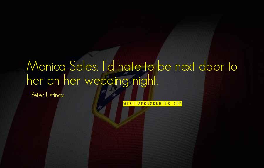 Kill Em With Kindness Tumblr Quotes By Peter Ustinov: Monica Seles: I'd hate to be next door