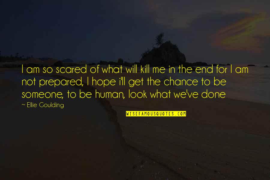 Kill Hope Quotes By Ellie Goulding: I am so scared of what will kill Kill Hope Quotes By Ellie Goulding: I am so scared of what will kill