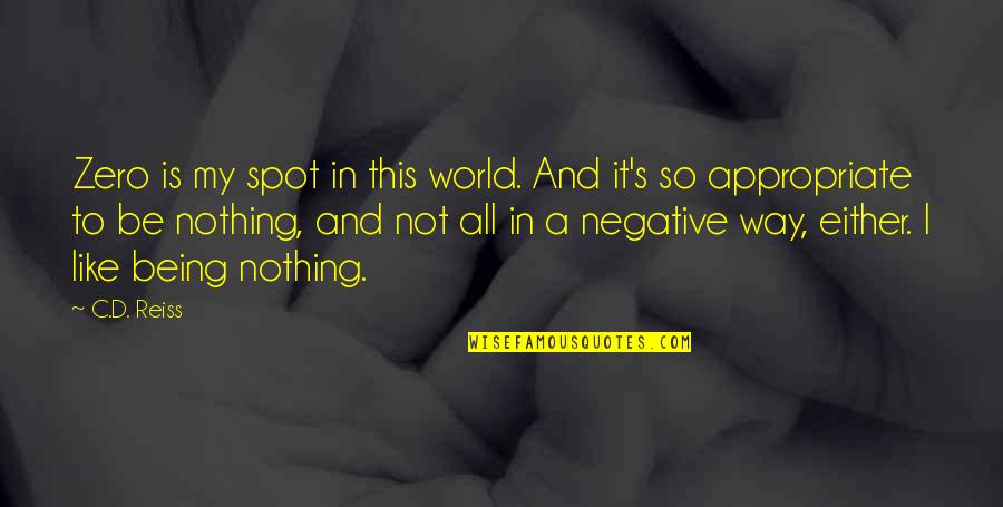 Kill Me Heal Me Quotes By C.D. Reiss: Zero is my spot in this world. And Kill Me Heal Me Quotes By C.D. Reiss: Zero is my spot in this world. And