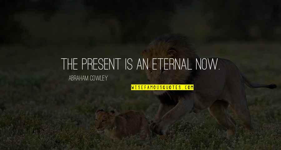 Kill Me Now Funny Quotes By Abraham Cowley: The present is an eternal now. Kill Me Now Funny Quotes By Abraham Cowley: The present is an eternal now.