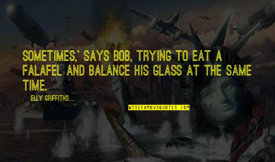 Kill Me Now Funny Quotes By Elly Griffiths: Sometimes,' says Bob, trying to eat a falafel Kill Me Now Funny Quotes By Elly Griffiths: Sometimes,' says Bob, trying to eat a falafel