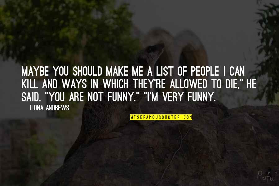 Kill Me Now Funny Quotes By Ilona Andrews: Maybe you should make me a list of