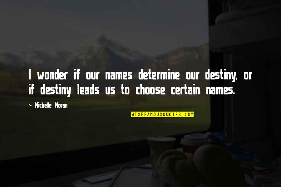 Kill Me Now Funny Quotes By Michelle Moran: I wonder if our names determine our destiny, Kill Me Now Funny Quotes By Michelle Moran: I wonder if our names determine our destiny,