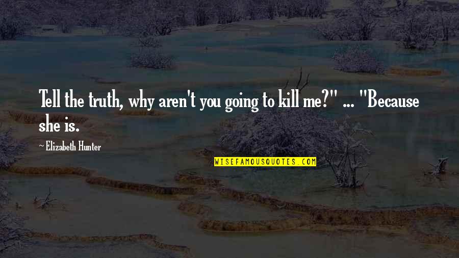 Kill Me With The Truth Quotes By Elizabeth Hunter: Tell the truth, why aren't you going to