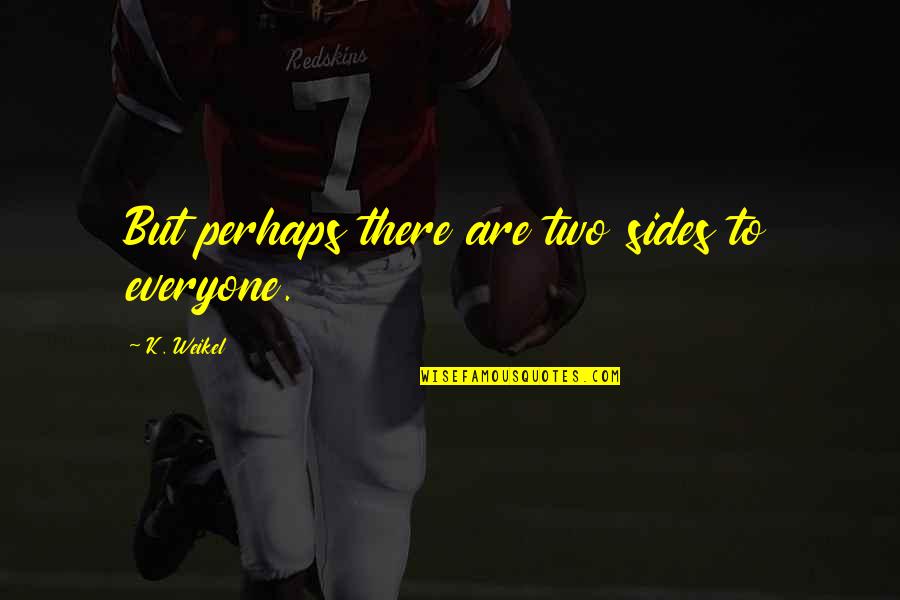 Kill Mockingbird Courage Quotes By K. Weikel: But perhaps there are two sides to everyone. Kill Mockingbird Courage Quotes By K. Weikel: But perhaps there are two sides to everyone.