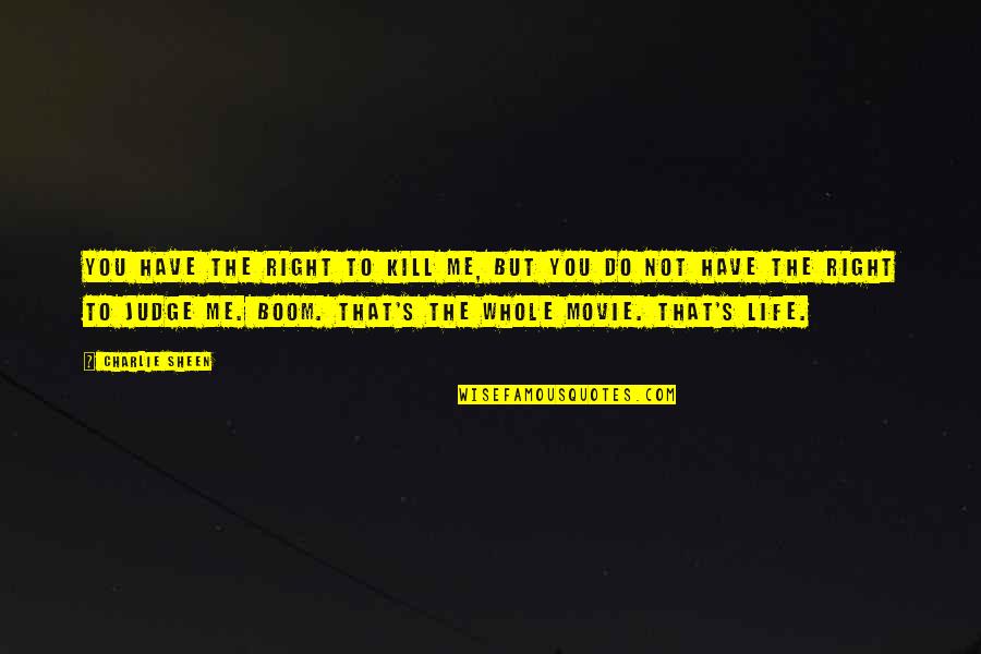 Kill Movie Quotes By Charlie Sheen: You have the right to kill me, but Kill Movie Quotes By Charlie Sheen: You have the right to kill me, but