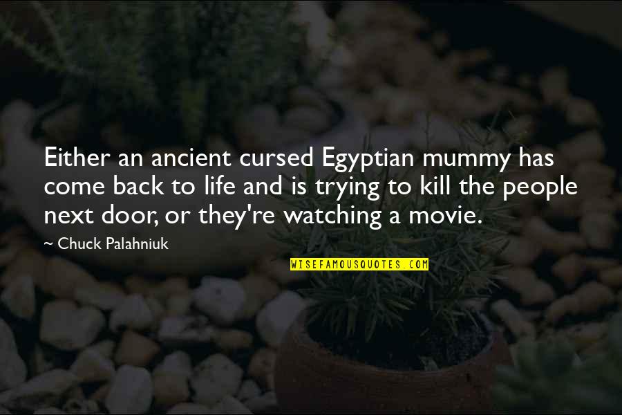 Kill Movie Quotes By Chuck Palahniuk: Either an ancient cursed Egyptian mummy has come Kill Movie Quotes By Chuck Palahniuk: Either an ancient cursed Egyptian mummy has come