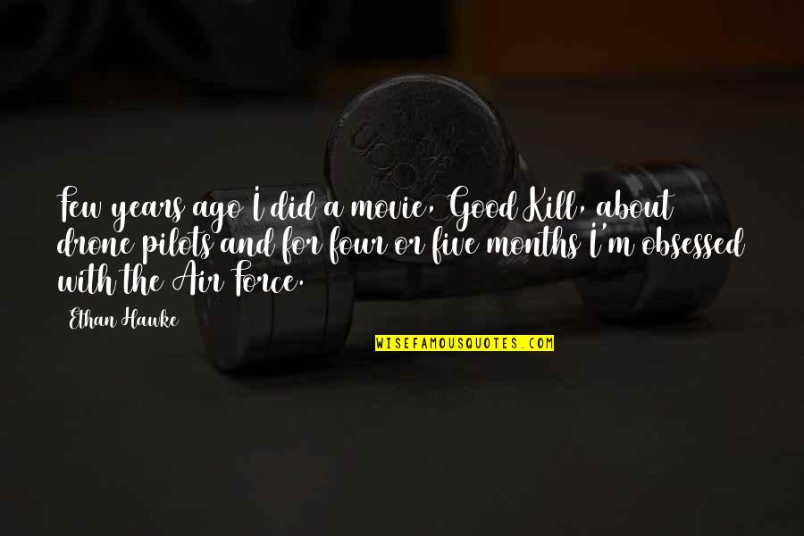 Kill Movie Quotes By Ethan Hawke: Few years ago I did a movie, Good Kill Movie Quotes By Ethan Hawke: Few years ago I did a movie, Good