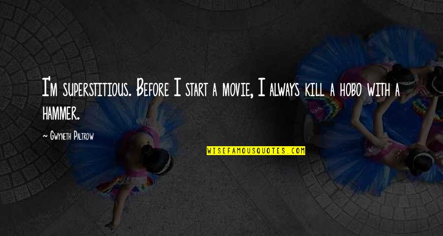 Kill Movie Quotes By Gwyneth Paltrow: I'm superstitious. Before I start a movie, I