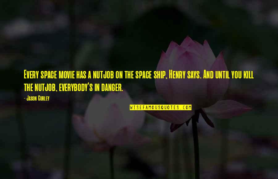 Kill Movie Quotes By Jason Gurley: Every space movie has a nutjob on the Kill Movie Quotes By Jason Gurley: Every space movie has a nutjob on the