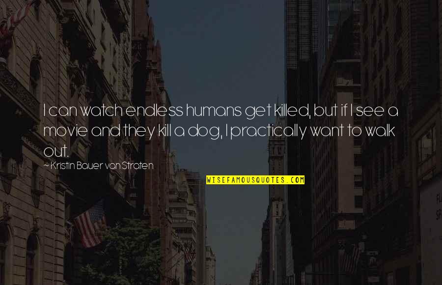 Kill Movie Quotes By Kristin Bauer Van Straten: I can watch endless humans get killed, but Kill Movie Quotes By Kristin Bauer Van Straten: I can watch endless humans get killed, but