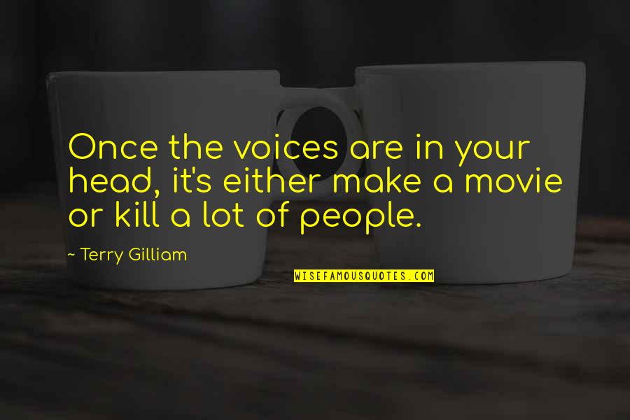 Kill Movie Quotes By Terry Gilliam: Once the voices are in your head, it's