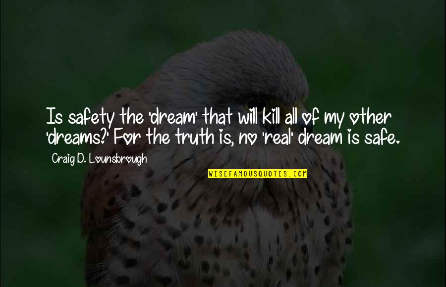 Kill The Fears Quotes By Craig D. Lounsbrough: Is safety the 'dream' that will kill all