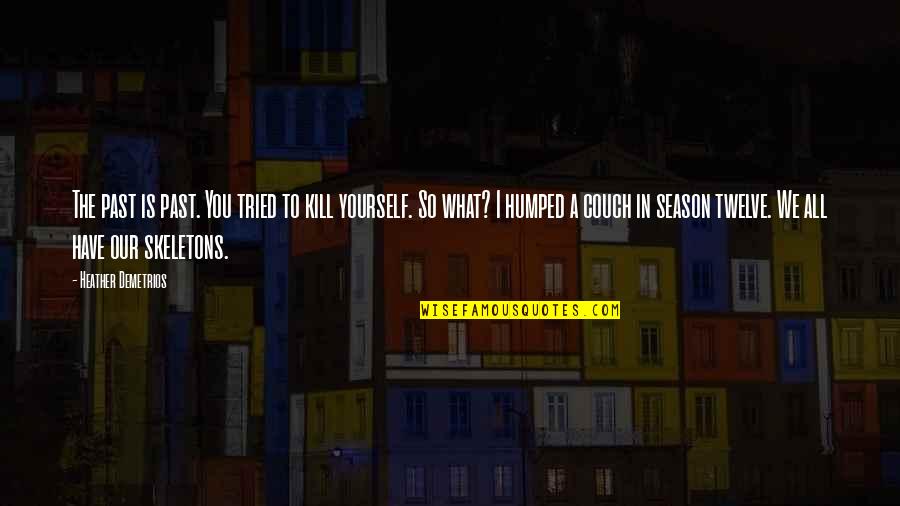 Kill The Past Quotes By Heather Demetrios: The past is past. You tried to kill