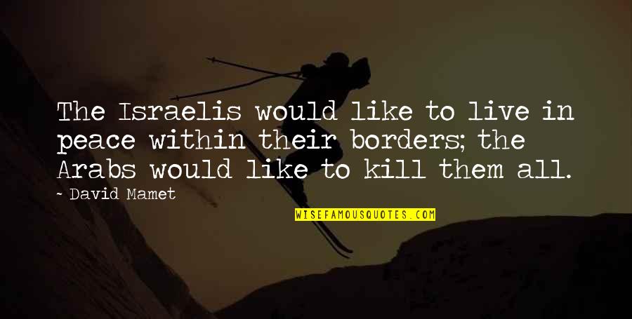 Kill Them All Quotes By David Mamet: The Israelis would like to live in peace