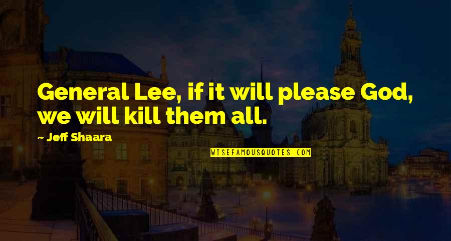 Kill Them All Quotes By Jeff Shaara: General Lee, if it will please God, we