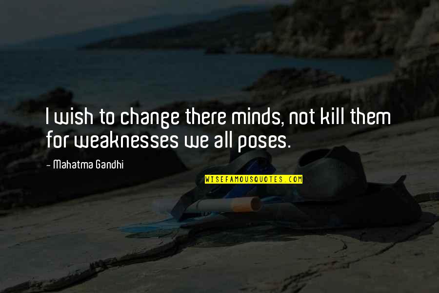 Kill Them All Quotes By Mahatma Gandhi: I wish to change there minds, not kill