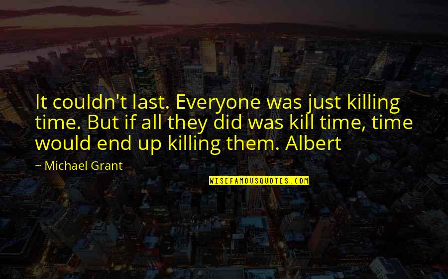 Kill Them All Quotes By Michael Grant: It couldn't last. Everyone was just killing time.