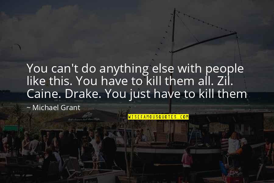 Kill Them All Quotes By Michael Grant: You can't do anything else with people like