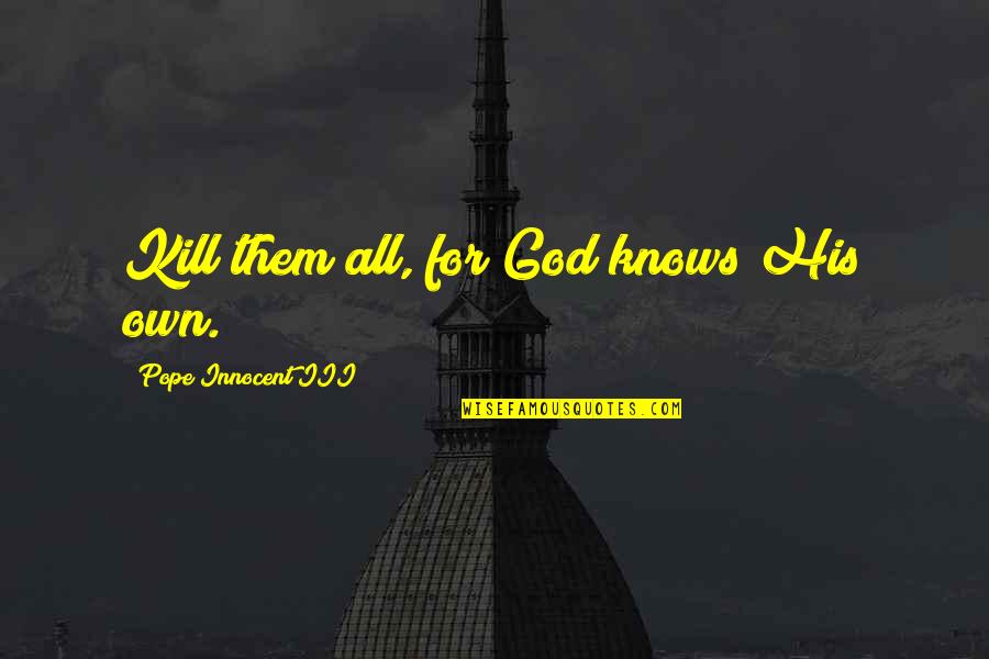 Kill Them All Quotes By Pope Innocent III: Kill them all, for God knows His own.