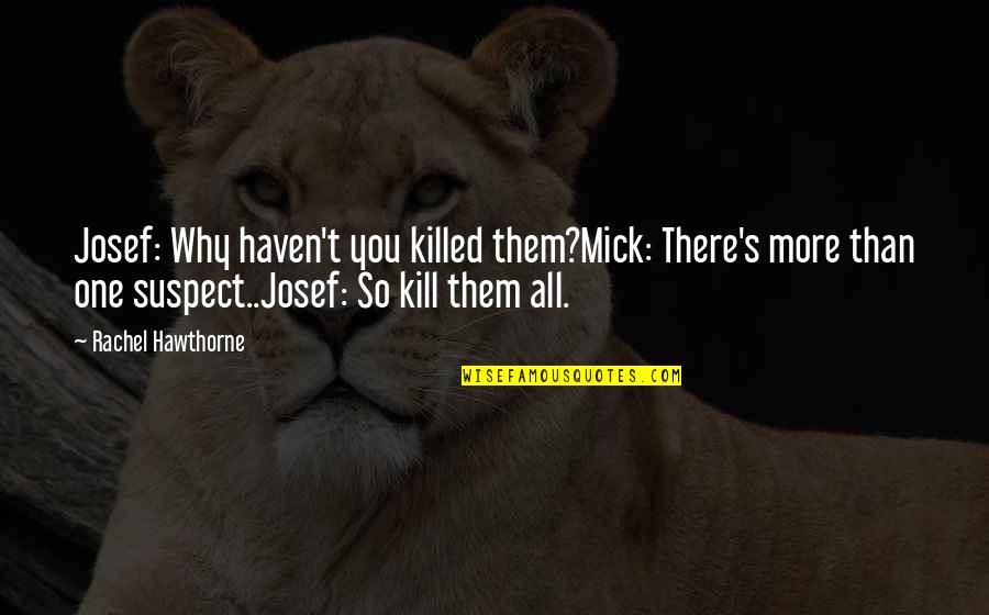 Kill Them All Quotes By Rachel Hawthorne: Josef: Why haven't you killed them?Mick: There's more